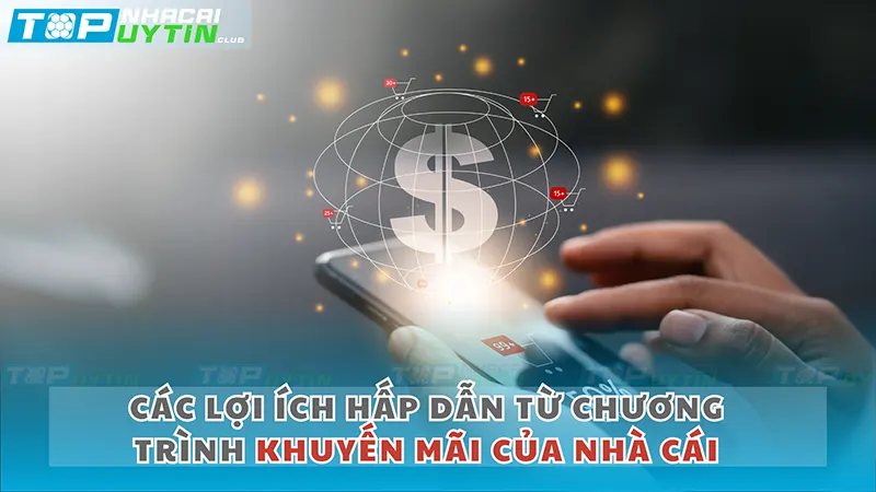 Các Lợi Ích Hấp Dẫn Từ Chương Trình Khuyến Mãi của Nhà Cái