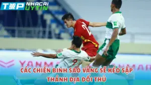 Các chiến binh Sao vàng sẽ đánh bại Indonesia