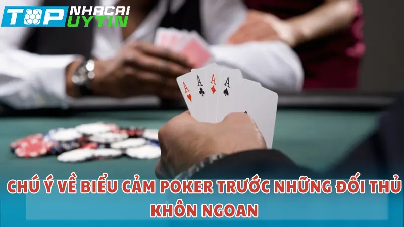 Poker Face là gì? Dùng Poker face thế nào để luôn bất bại? 6 Chú ý về biểu cảm Poker trước những đối thủ khôn ngoan