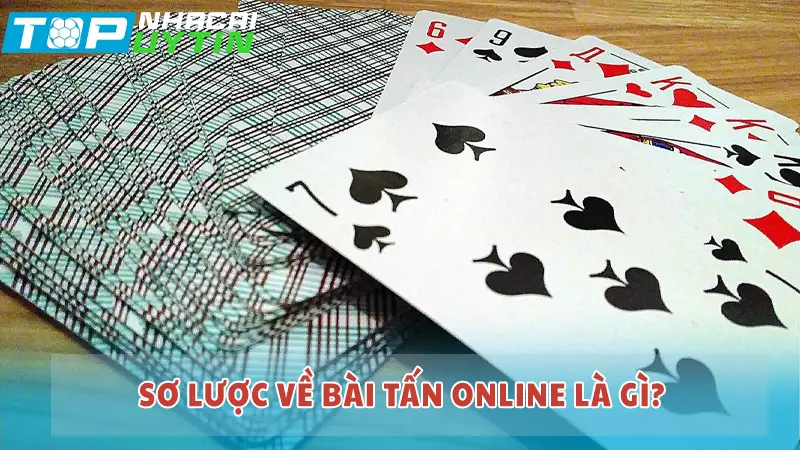 Sơ lược về Bài Tấn online là gì?