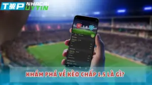 Khám phá về kèo chấp 1.5 là gì?