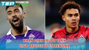 Nhận định trước trận Club Brugge vs Fiorentina