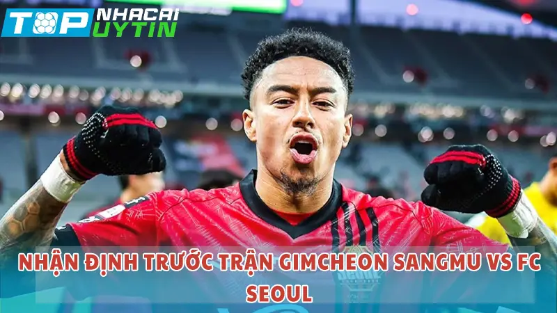 Nhận định trước trận Gimcheon Sangmu vs FC Seoul
