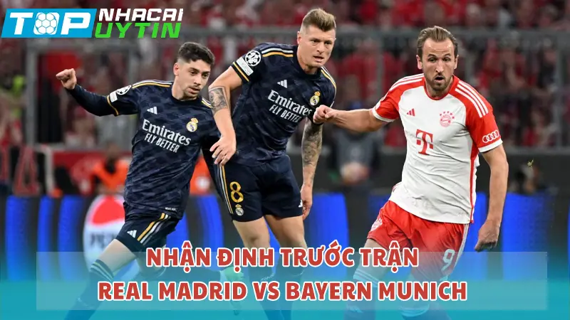 Nhận định trước trận Real Madrid vs Bayern Munich
