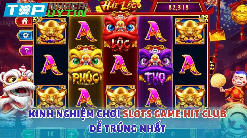 Slots game Hit Club: Cơ hội nổ hũ to, làm giàu nhanh chóng 6 Kinh nghiệm chơi Slots game Hit Club dễ trúng nhất
