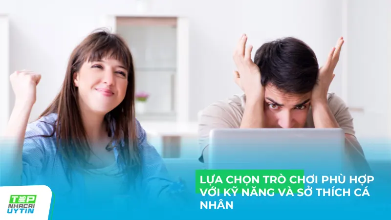 Lựa chọn trò chơi phù hợp với kỹ năng và sở thích cá nhân là cách tốt nhất để tăng cơ hội thành công
