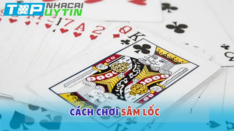 Cách chơi Sâm lốc đơn giản, hiệu quả cho người mới bắt đầu 5 Cách chơi Sâm lốc đơn giản cho tân binh mới bắt đầu