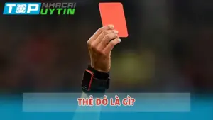 Thẻ đỏ là gì? Trường hợp nào bị phạt thẻ đỏ trong bóng đá?